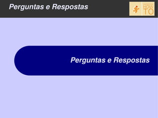Perguntas e Respostas




                Perguntas e Respostas
 