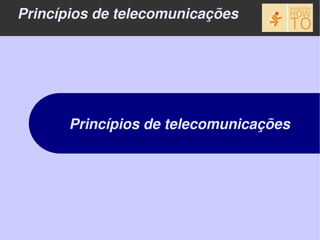 Princípios de telecomunicações




       Princípios de telecomunicações
 