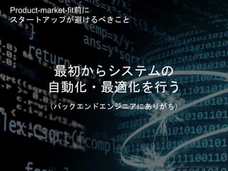 最初からシステムの
自動化・最適化を行う
（バックエンドエンジニアにありがち）
Copyright 2015 Masayuki Tadokoro All rights reserved
Product-market-fit前に
スタートアップが...