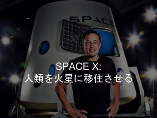 SPACE X:
人類を火星に移住させる
Copyright 2015 Masayuki Tadokoro All rights reserved
 