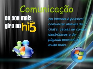 Comunicação Na Internet é possível  comunicar através de  chat’s, caixas de correio  electrónicas e de  páginas pessoais e  muito mais… 