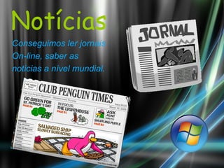 Notícias Conseguimos ler jornais On-line, saber as noticias a nível mundial. 