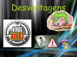 Desvantagens 