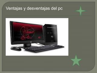 Ventajas y desventajas del pc
 