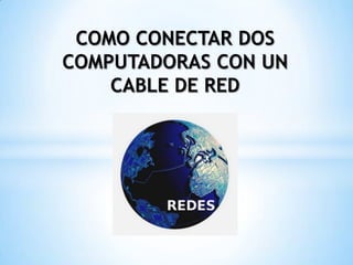 COMO CONECTAR DOS
COMPUTADORAS CON UN
CABLE DE RED
 