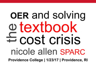 @txtbks | sparcopen.org
textbook
cost crisis
nicole allen SPARC
theOER and solving
Providence College | 1/23/17 | Providence, RI
 