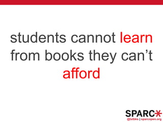 @txtbks | sparcopen.org
students cannot learn
from books they can’t
afford
 