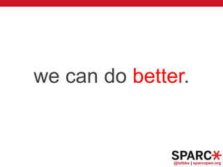 @txtbks | sparcopen.org
we can do better.
 