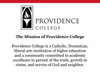 @txtbks | sparcopen.org
The Mission of Providence College
Providence College is a Catholic, Dominican,
liberal arts institution of higher education
and a community committed to academic
excellence in pursuit of the truth, growth in
virtue, and service of God and neighbor.
 