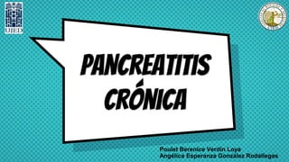 Pancreatitis
crónica
Poulet Berenice Verdín Loya
Angélica Esperanza González Rodallegas
 