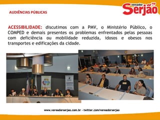 AUDIÊNCIAS PÚBLICAS ACESSIBILIDADE:  discutimos com a PMV, o Ministério Público, o COMPED e demais presentes os problemas enfrentados pelas pessoas com deficiência ou mobilidade reduzida, idosos e obesos nos transportes e edificações da cidade. 