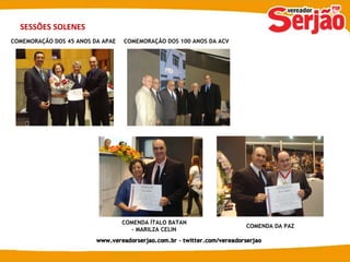 SESSÕES SOLENES COMEMORAÇÃO DOS 45 ANOS DA APAE COMEMORAÇÃO DOS 100 ANOS DA ACV COMENDA ÍTALO BATAN – MARILZA CELIN COMENDA DA PAZ 