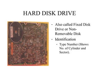 HARD DISK DRIVE Also called Fixed Disk Drive or Non- Removable Disk Identification Type Number (Shows No. of Cylinder and Sector). 