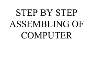 STEP BY STEP ASSEMBLING OF COMPUTER 