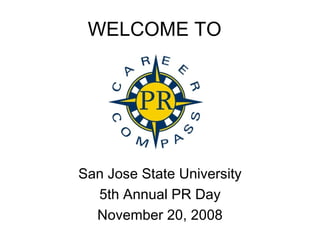 WELCOME TO  San Jose State University 5th Annual PR Day November 20, 2008 