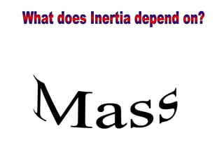 What does Inertia depend on? Mass 