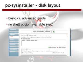 pc-sysinstaller – disk layout

 basic vs. advanced mode
 no shell option available (yet)
 