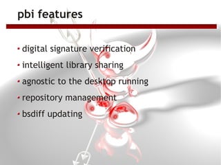 pbi features

digital signature verification
intelligent library sharing
agnostic to the desktop running
repository management
bsdiff updating
 