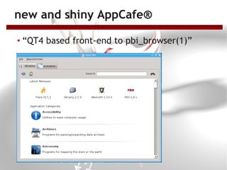 new and shiny AppCafe®

 “QT4 based front-end to pbi_browser(1)”
 