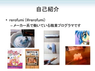 自己紹介
• rerofumi (@rerofumi)
– メーカー系で働いている職業プログラマです
 