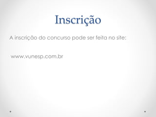 Inscrição
A inscrição do concurso pode ser feita no site:
www.vunesp.com.br
 