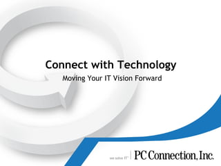 Connect with Technology Moving Your IT Vision Forward 