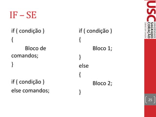 IF – SE
if ( condição )
{
Bloco de
comandos;
}
if ( condição )
else comandos;

if ( condição )
{
Bloco 1;
}
else
{
Bloco 2;
}
25

 