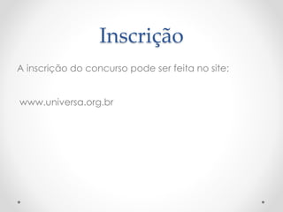 Inscrição
A inscrição do concurso pode ser feita no site:
www.universa.org.br
 