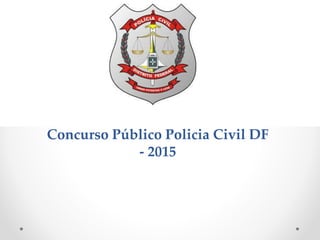 Concurso Público Policia Civil DF
- 2015
 