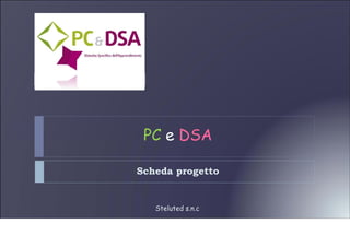 PC e DSA

Scheda progetto


   Steluted s.n.c
 