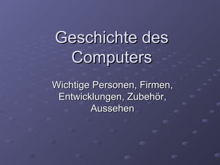 Geschichte des Computers Wichtige Personen, Firmen, Entwicklungen, Zubehör, Aussehen 