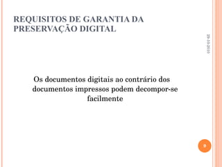 REQUISITOS DE GARANTIA DA PRESERVAÇÃO DIGITAL Os documentos digitais ao contrário dos documentos impressos podem decompor-se facilmente 29-10-2010 