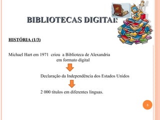 BIBLIOTECAS DIGITAIS 22-12-10 HISTÓRIA (1/3) Michael Hart em 1971  criou  a Biblioteca de Alexandria  em formato digital Declaração da Independência dos Estados Unidos 2 000 títulos em diferentes línguas. 