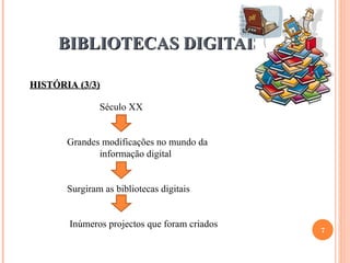 BIBLIOTECAS DIGITAIS 22-12-10 HISTÓRIA (3/3)   Século XX   Grandes modificações no mundo da  informação digital    Surgiram as bibliotecas digitais    Inúmeros projectos que foram criados  