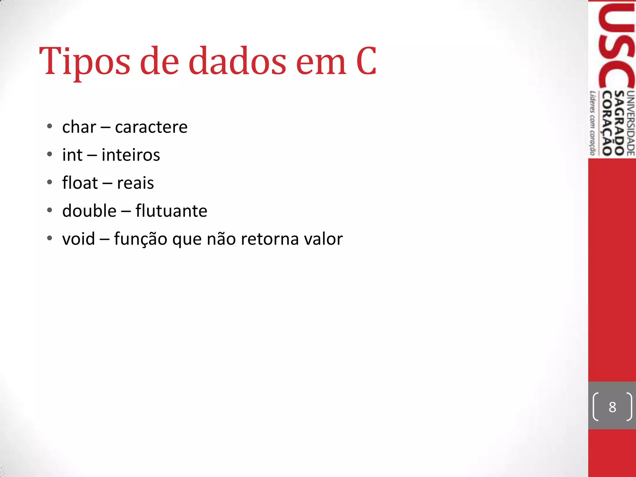 Tipos de dados em C
•
•
•
•
•

char – caractere
int – inteiros
float – reais
double – flutuante
void – função que não retorna valor

8

 