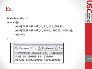 Ex.
#include <stdio.h>
int main() {
printf("%.2f %2f %2f n", 8.0, 15.3, 584.13);
printf("%.2f %2f %2f n", 834.0, 1500.55, 4890.21);
return 0;
}

32

 