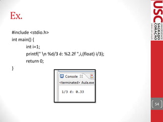 Ex.
#include <stdio.h>
int main() {
int i=1;
printf(" n %d/3 é: %2.2f ",i,(float) i/3);
return 0;
}

54

 