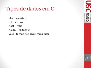 Tipos de dados em C
•
•
•
•
•

char – caractere
int – inteiros
float – reais
double – flutuante
void – função que não retorna valor

8

 
