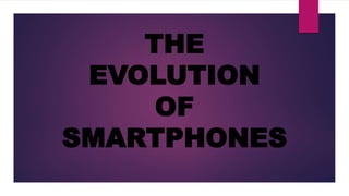 THE
EVOLUTION
OF
SMARTPHONES
 
