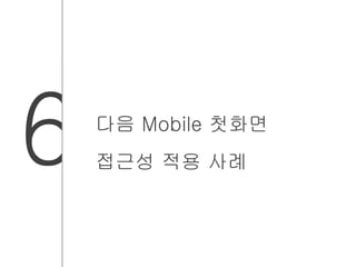 6 다음 Mobile 첫화면 
접근성 적용 사례 
 