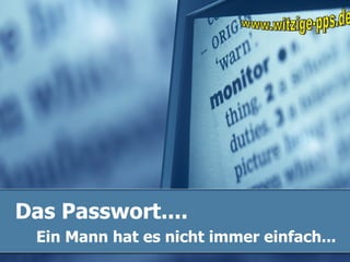 Das Passwort....   Ein Mann hat es nicht immer einfach...   www.witzige-pps.de 