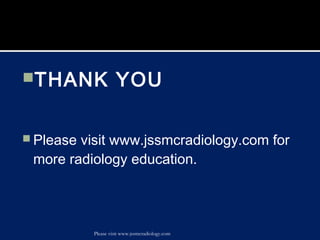 THANK YOU
 Please visit www.jssmcradiology.com for
more radiology education.
Please visit www.jssmcradiology.com
 