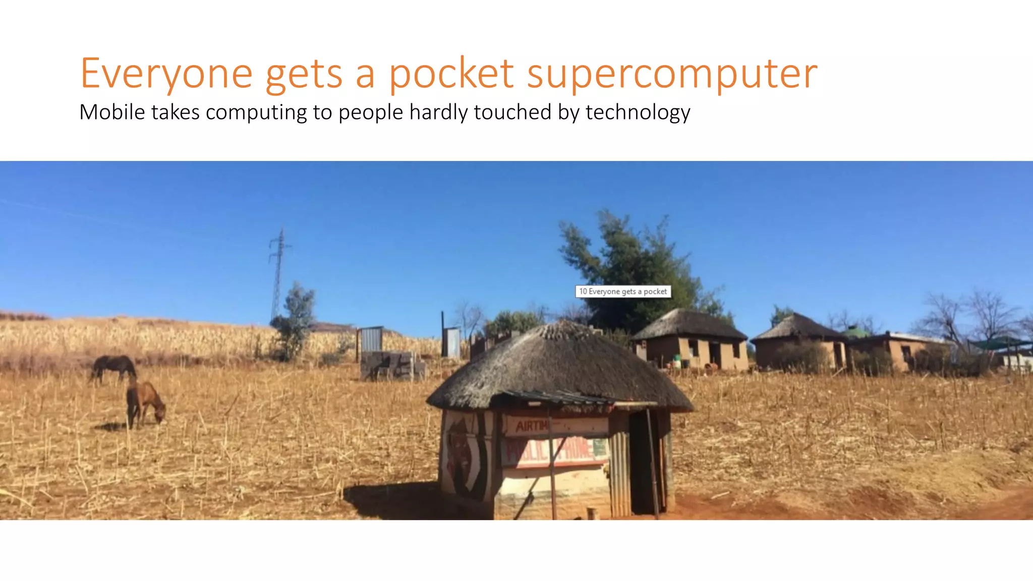 Everyone gets a pocket supercomputer
Mobile takes computing to people hardly touched by technology
 