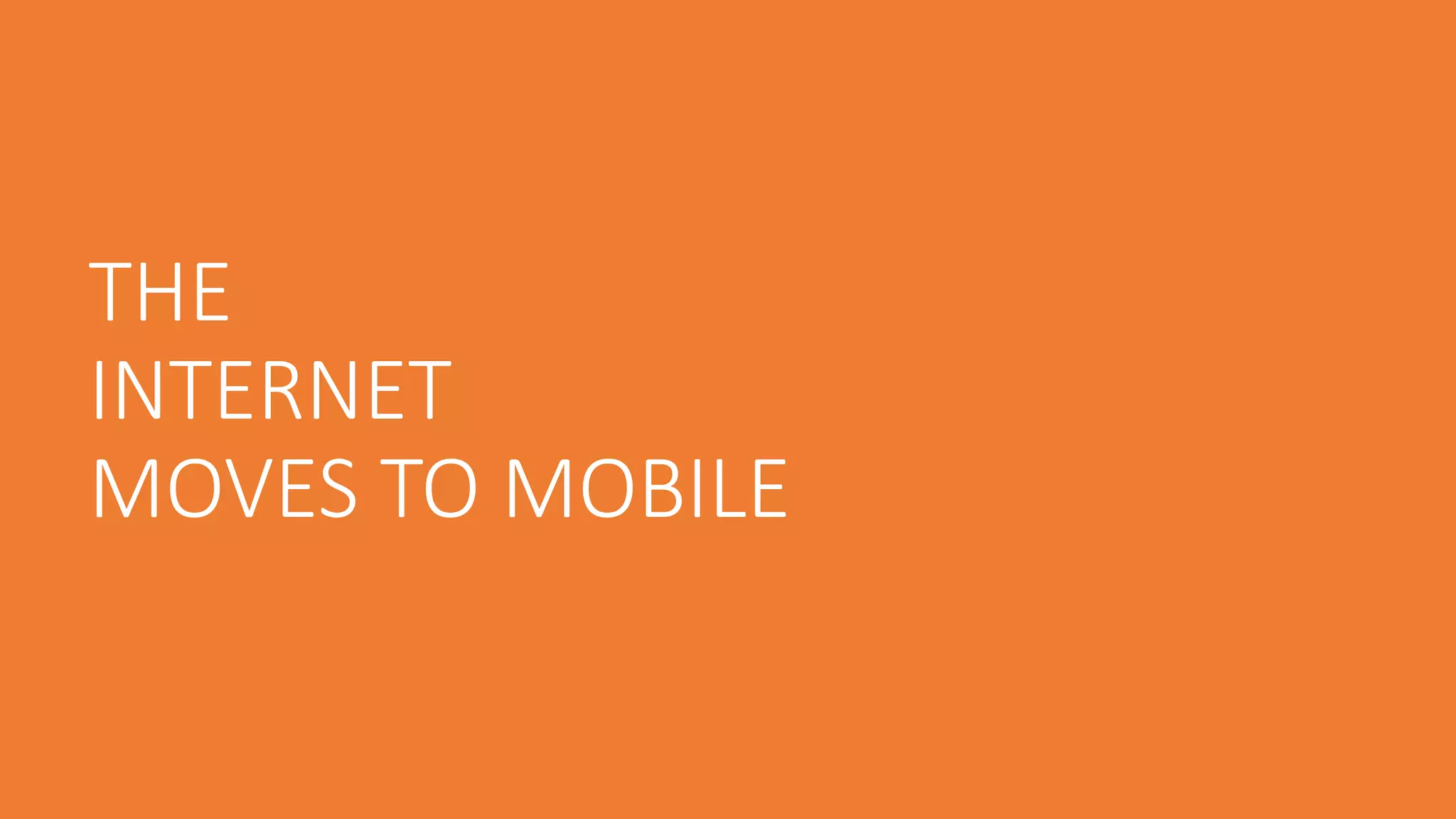 THE
INTERNET
MOVES TO MOBILE
 