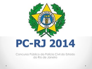 PC-RJ 2014
Concurso Público da Polícia Civil do Estado
do Rio de Janeiro
 