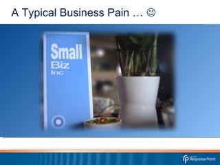A Typical Business Pain …   