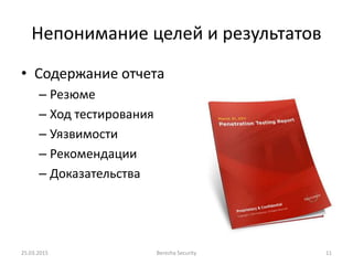 Непонимание целей и результатов
• Содержание отчета
– Резюме
– Ход тестирования
– Уязвимости
– Рекомендации
– Доказательства
25.03.2015 Berezha Security 11
 