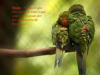 Mudo : “É aquele que
não consegue falar o que
sente e se esconde por
trás da máscara da
hipocrisia”.
 