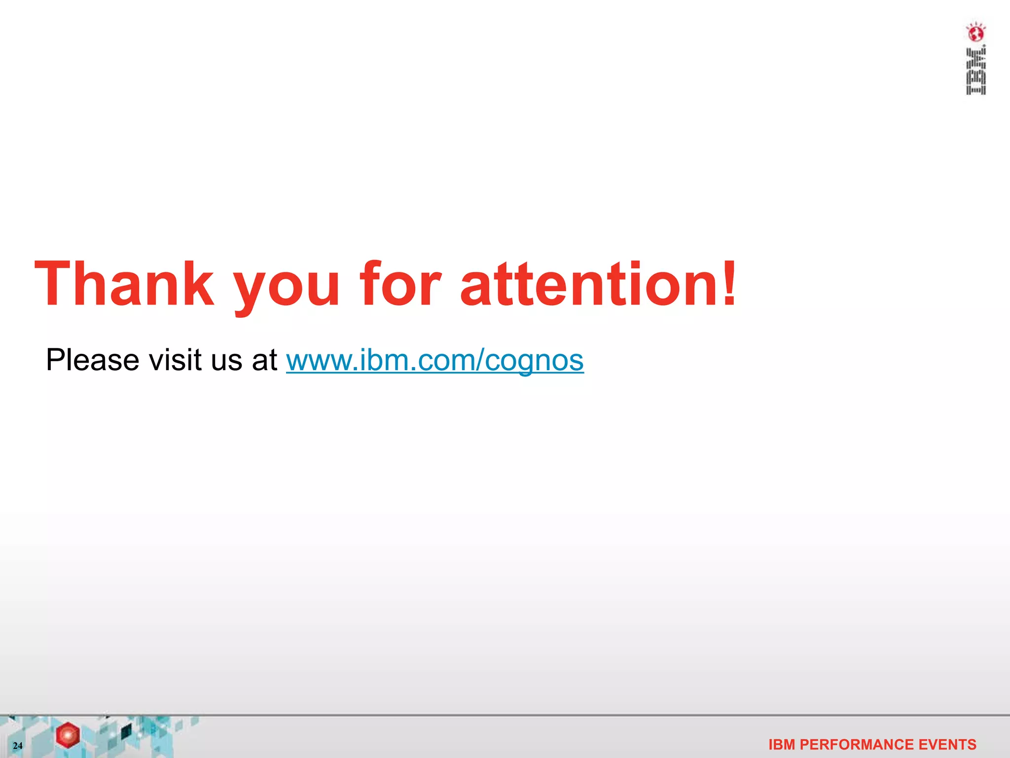 Thank you for attention! Please visit us at  www.ibm.com/cognos 