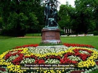 Encravada em meio aos Bosques de
Viena, Baden é toda um imenso jardim...
 